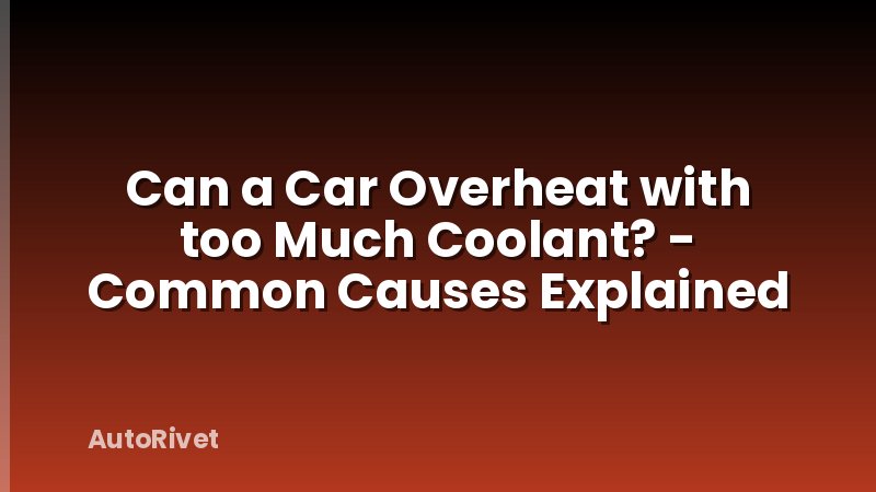 Can a Car Overheat with too Much Coolant? - Common Causes Explained