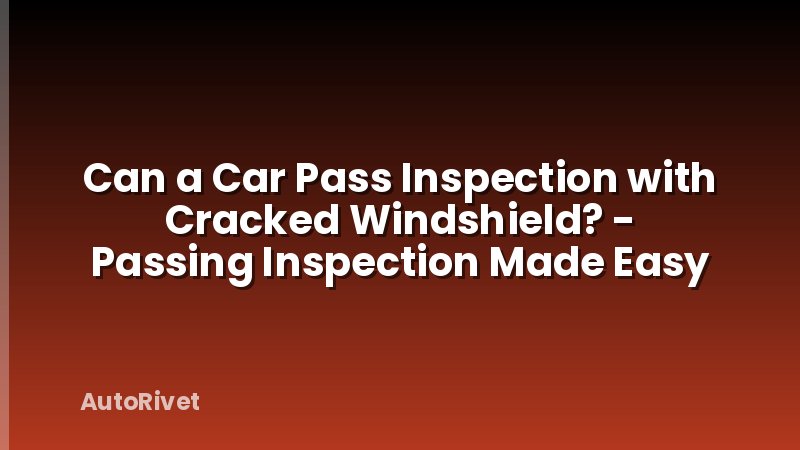 Can a Car Pass Inspection with Cracked Windshield? - Passing Inspection Made Easy