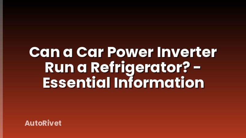 Can a Car Power Inverter Run a Refrigerator? - Essential Information