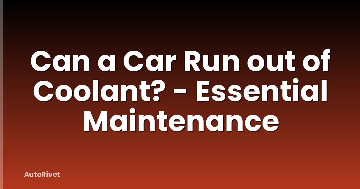 Can a Car Run out of Coolant? - Essential Maintenance