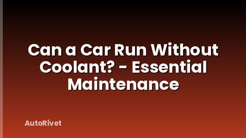 Can a Car Run Without Coolant? - Essential Maintenance