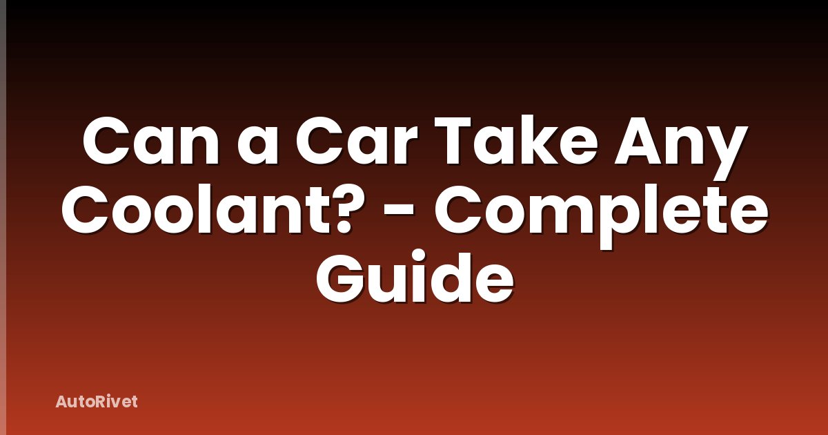 Can a Car Take Any Coolant? - Complete Guide