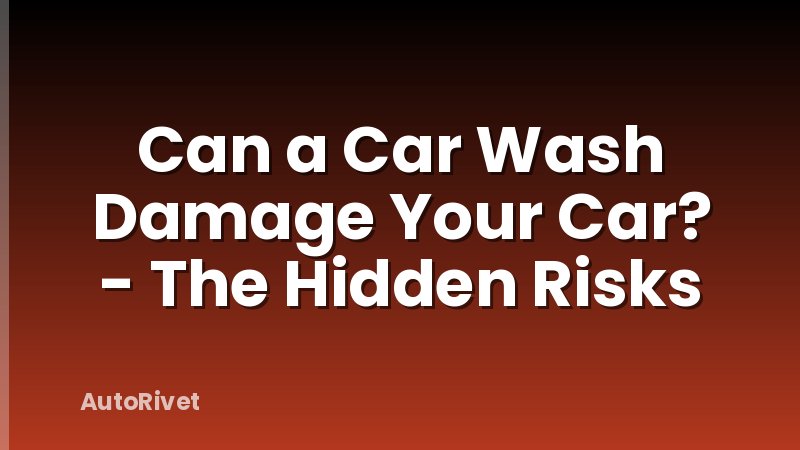 Can a Car Wash Damage Your Car? - The Hidden Risks
