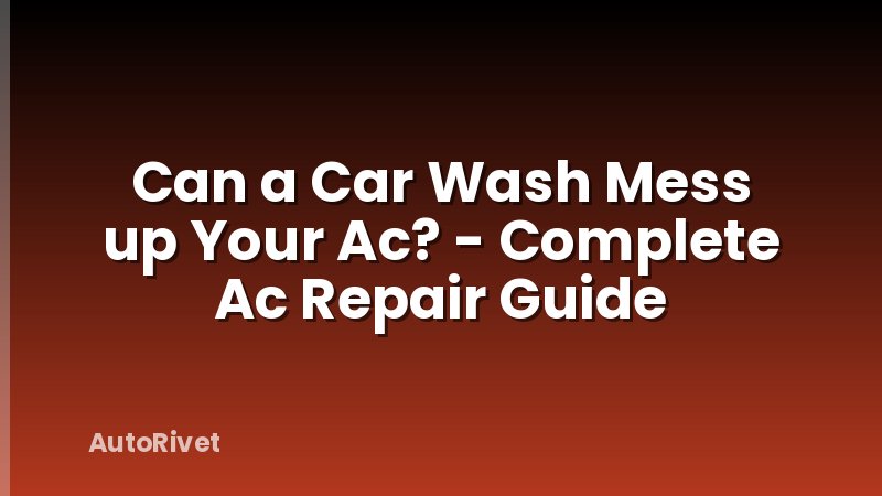 Can a Car Wash Mess up Your Ac? - Complete Ac Repair Guide