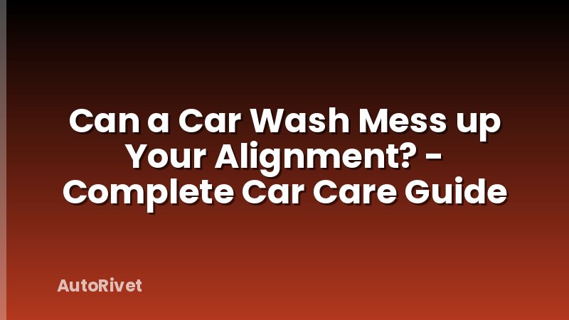 Can a Car Wash Mess up Your Alignment? - Complete Car Care Guide