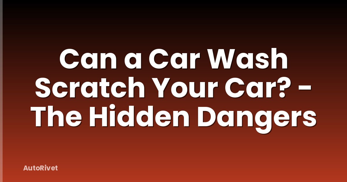 Can a Car Wash Scratch Your Car? - The Hidden Dangers