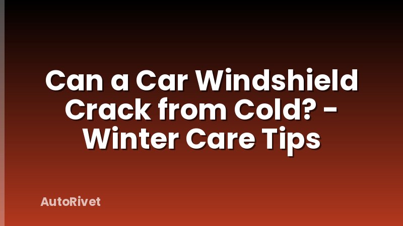 Can a Car Windshield Crack from Cold? - Winter Care Tips