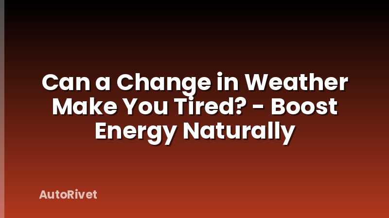 Can a Change in Weather Make You Tired? - Boost Energy Naturally