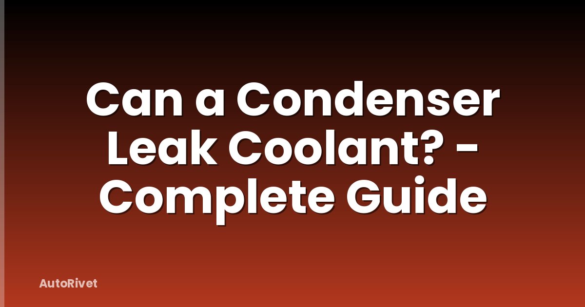 Can a Condenser Leak Coolant? - Complete Guide