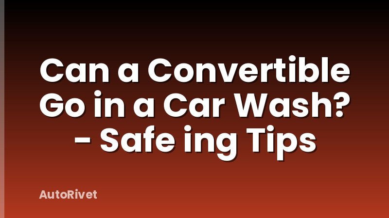 Can a Convertible Go in a Car Wash? - Safe ing Tips