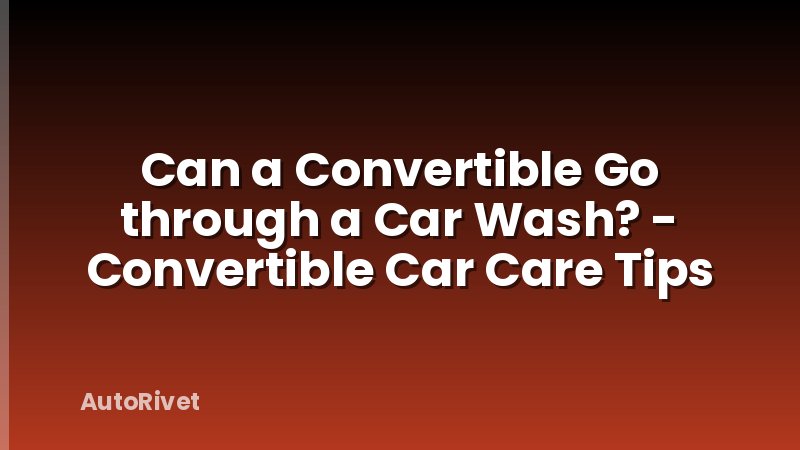Can a Convertible Go through a Car Wash? - Convertible Car Care Tips