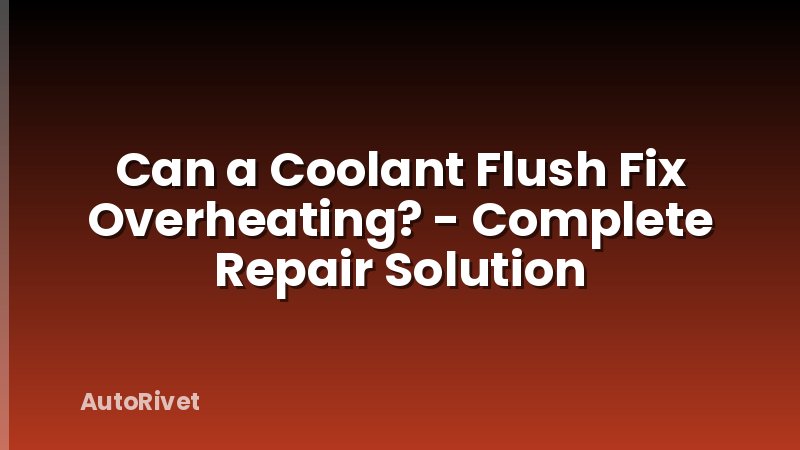 Can a Coolant Flush Fix Overheating? - Complete Repair Solution