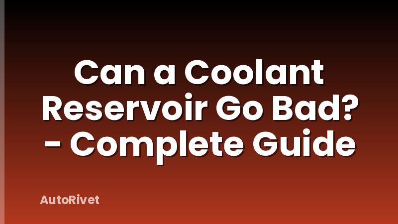 Can a Coolant Reservoir Go Bad? - Complete Guide