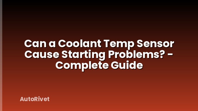 Can a Coolant Temp Sensor Cause Starting Problems? - Complete Guide