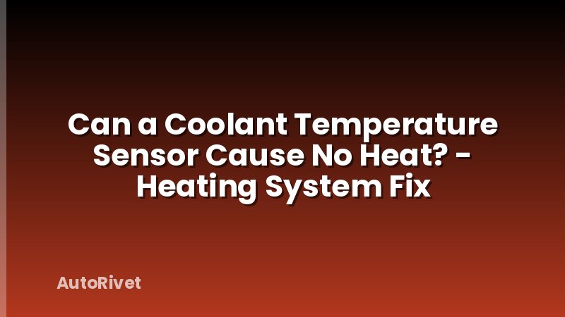 Can a Coolant Temperature Sensor Cause No Heat? - Heating System Fix