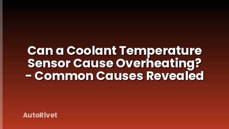 Can a Coolant Temperature Sensor Cause Overheating? - Common Causes Revealed