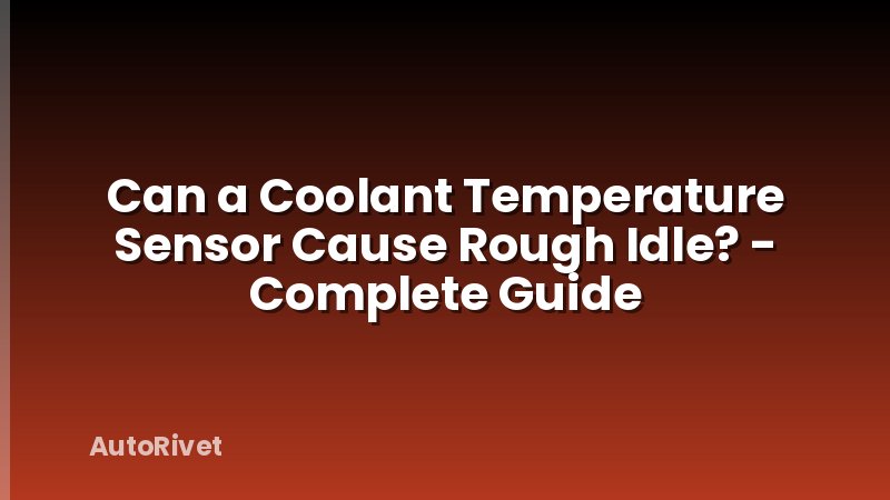 Can a Coolant Temperature Sensor Cause Rough Idle? - Complete Guide