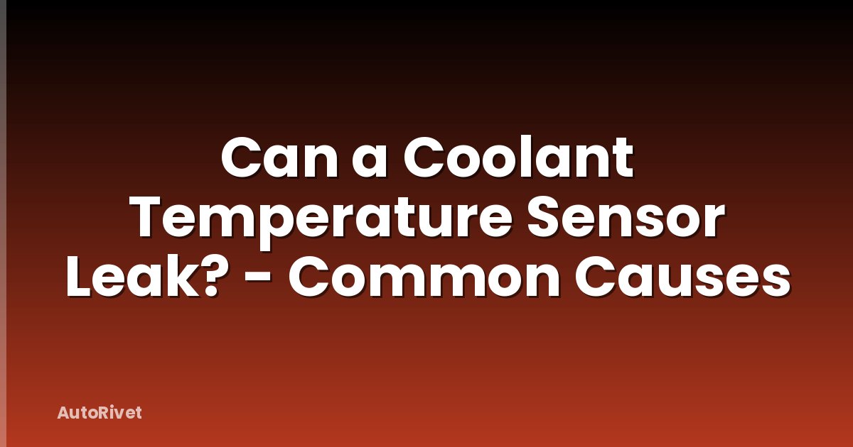 Can a Coolant Temperature Sensor Leak? - Common Causes