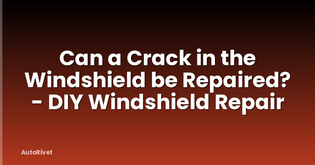 Can a Crack in the Windshield be Repaired? - DIY Windshield Repair