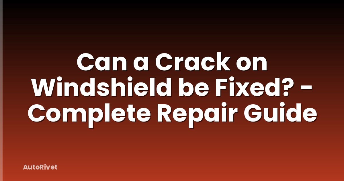 Can a Crack on Windshield be Fixed? - Complete Repair Guide