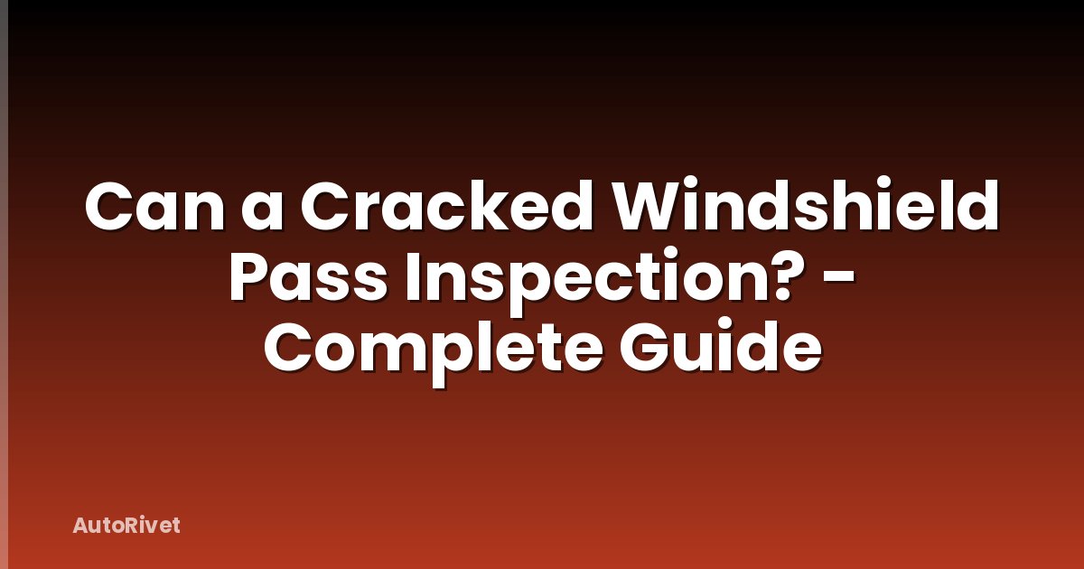 Can a Cracked Windshield Pass Inspection? - Complete Guide
