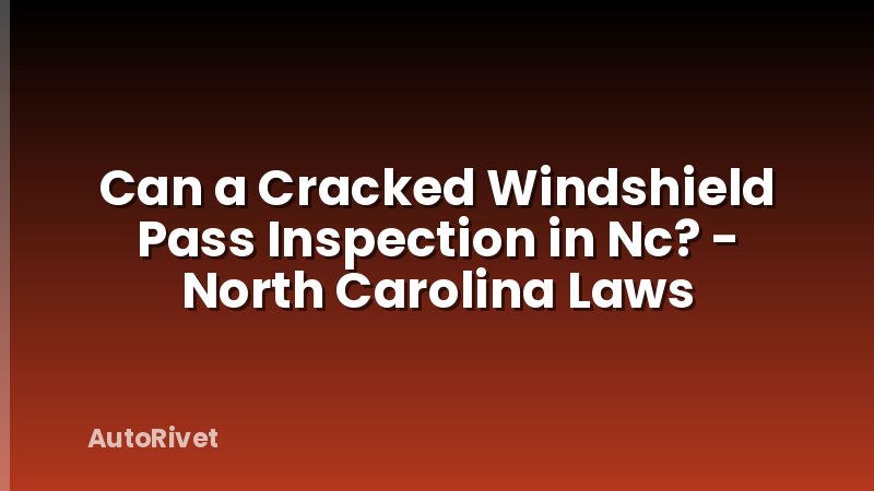 Can a Cracked Windshield Pass Inspection in Nc? - North Carolina Laws