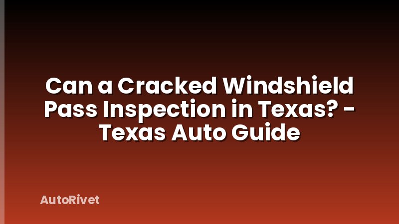 Can a Cracked Windshield Pass Inspection in Texas? - Texas Auto Guide