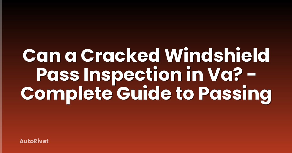 Can a Cracked Windshield Pass Inspection in Va? - Complete Guide to Passing