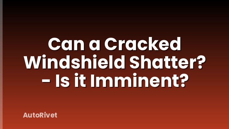 Can a Cracked Windshield Shatter? - Is it Imminent?