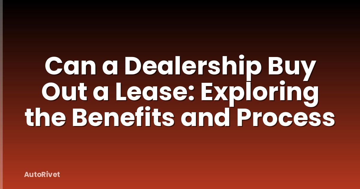 Can a Dealership Buy Out a Lease: Exploring the Benefits and Process