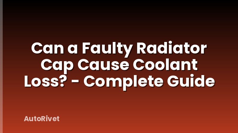 Can a Faulty Radiator Cap Cause Coolant Loss? - Complete Guide