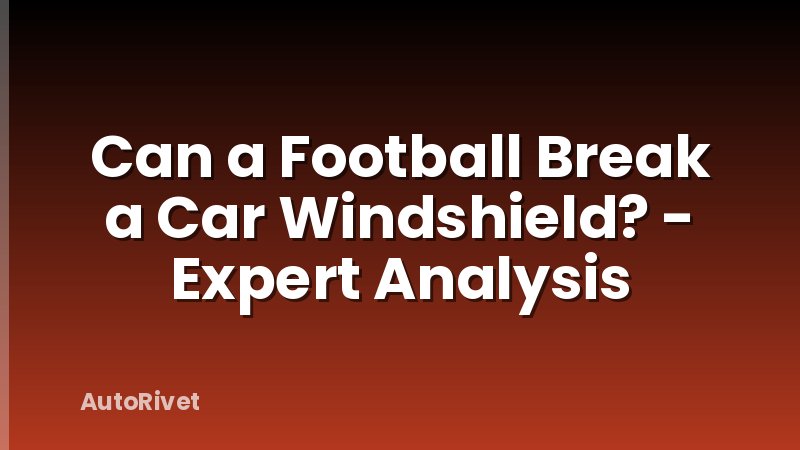 Can a Football Break a Car Windshield? - Expert Analysis