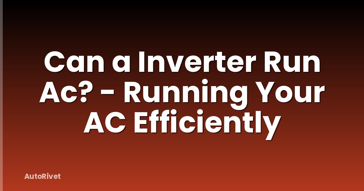 Can a Inverter Run Ac? - Running Your AC Efficiently