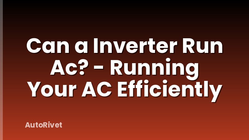 Can a Inverter Run Ac? - Running Your AC Efficiently