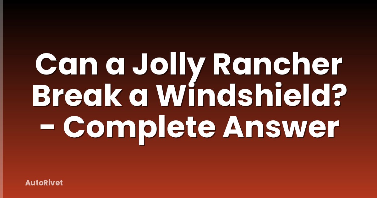 Can a Jolly Rancher Break a Windshield? - Complete Answer