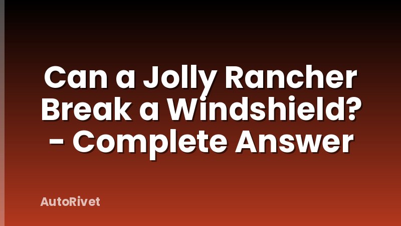 Can a Jolly Rancher Break a Windshield? - Complete Answer