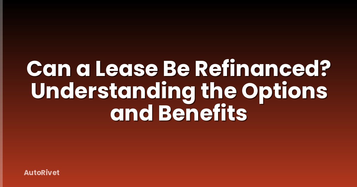 Can a Lease Be Refinanced? Understanding the Options and Benefits