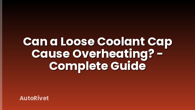 Can a Loose Coolant Cap Cause Overheating? - Complete Guide