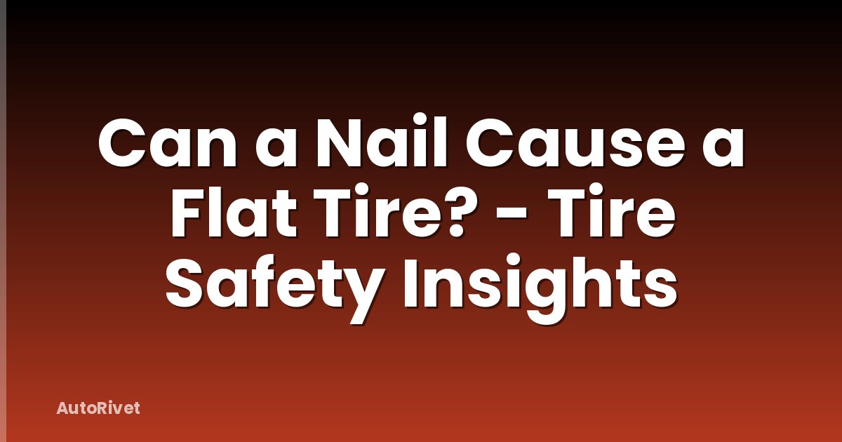 Can a Nail Cause a Flat Tire? - Tire Safety Insights