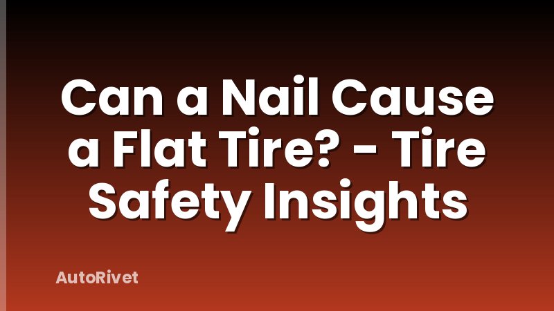 Can a Nail Cause a Flat Tire? - Tire Safety Insights