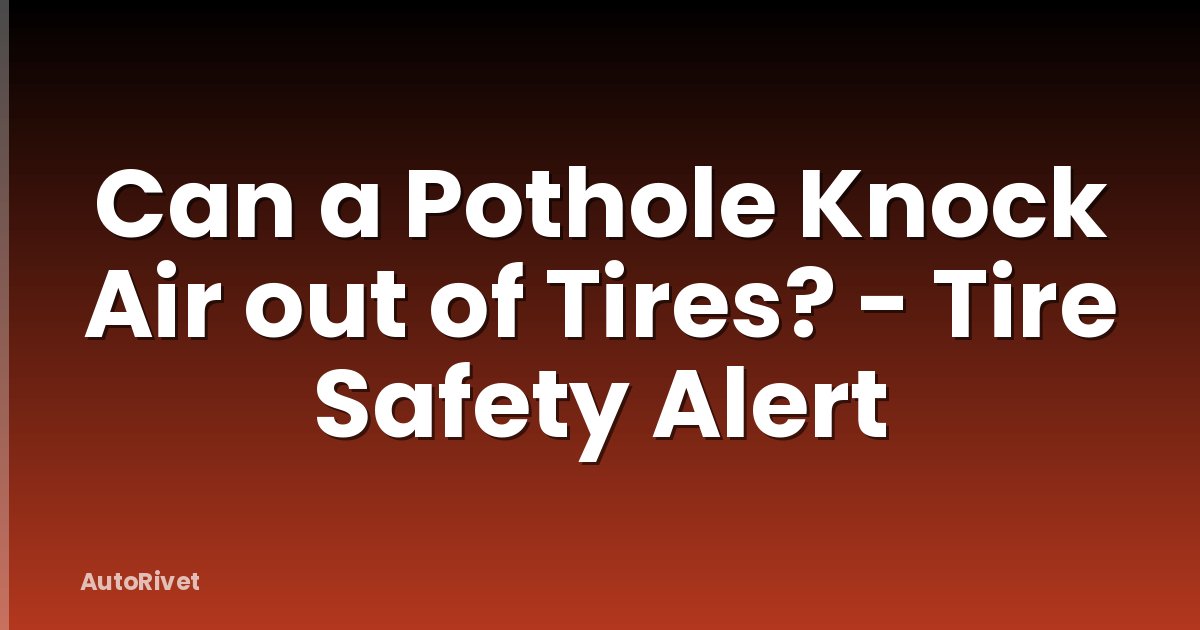 Can a Pothole Knock Air out of Tires? - Tire Safety Alert