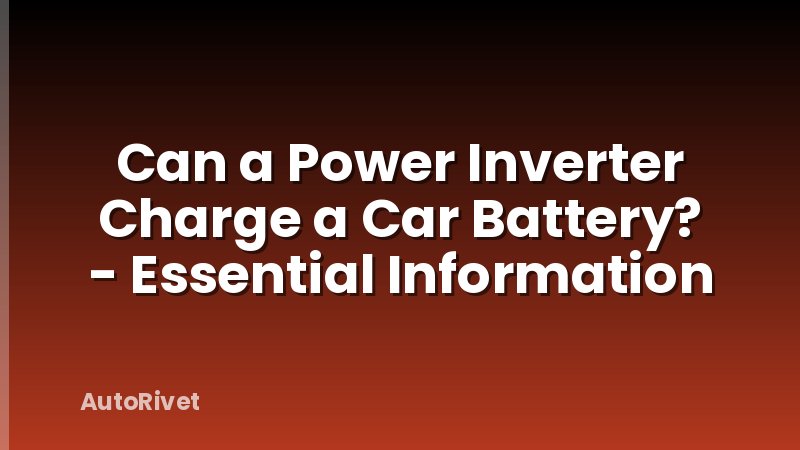 Can a Power Inverter Charge a Car Battery? - Essential Information