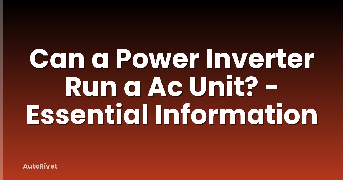 Can a Power Inverter Run a Ac Unit? - Essential Information