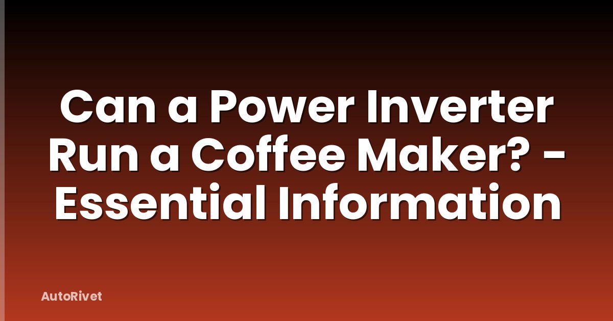 Can a Power Inverter Run a Coffee Maker? - Essential Information