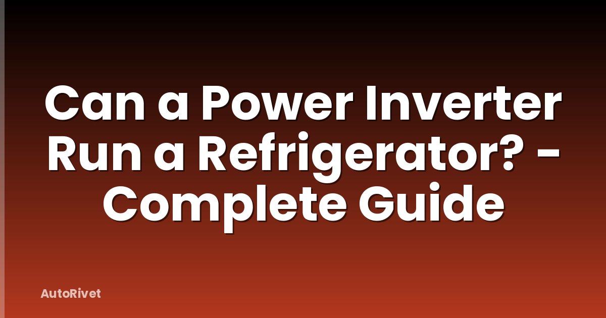 Can a Power Inverter Run a Refrigerator? - Complete Guide