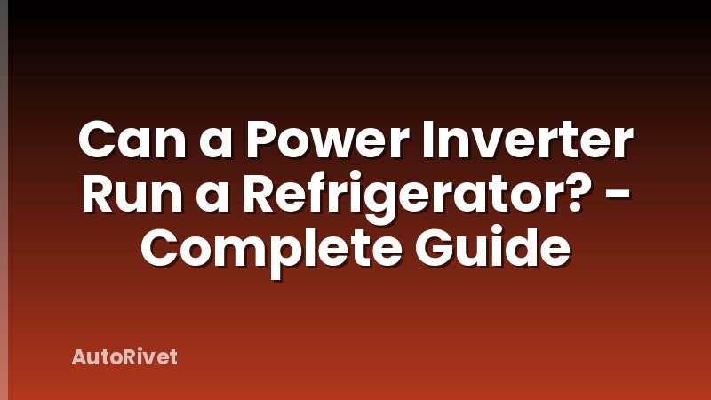 Can a Power Inverter Run a Refrigerator? - Complete Guide