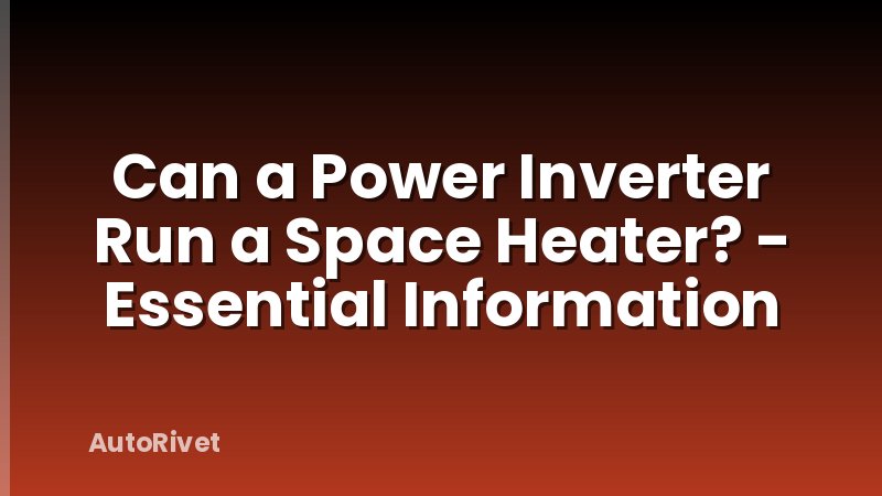 Can a Power Inverter Run a Space Heater? - Essential Information