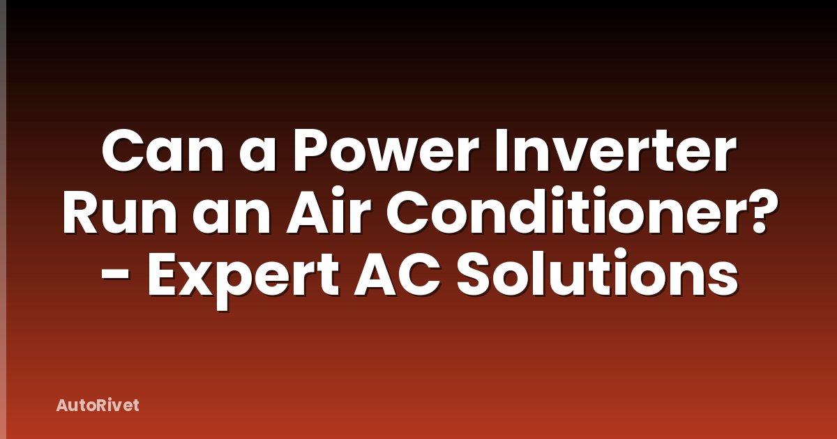 Can a Power Inverter Run an Air Conditioner? - Expert AC Solutions
