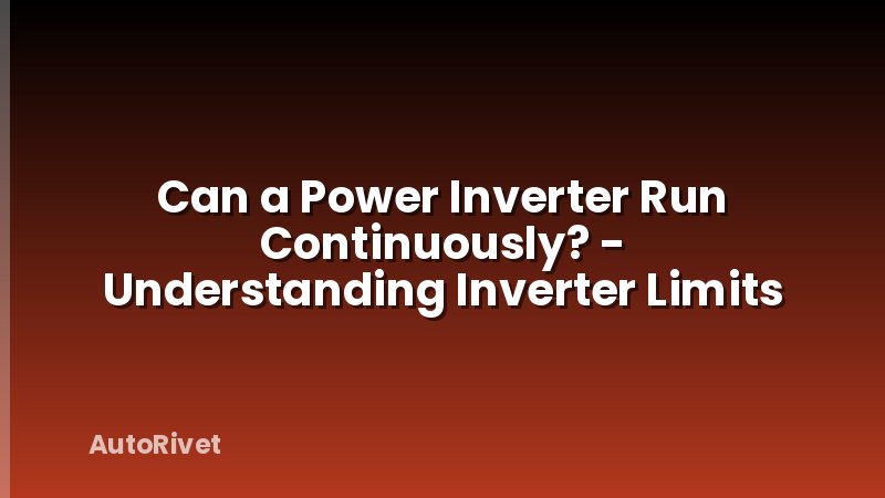 Can a Power Inverter Run Continuously? - Understanding Inverter Limits