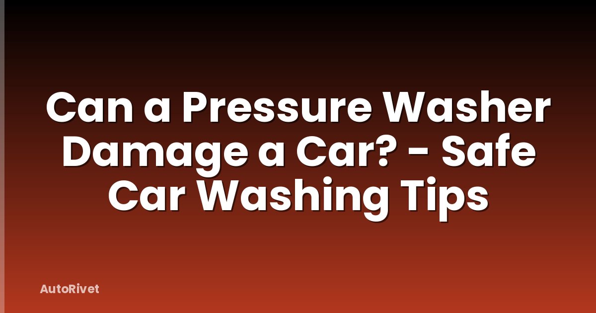 Can a Pressure Washer Damage a Car? - Safe Car Washing Tips
